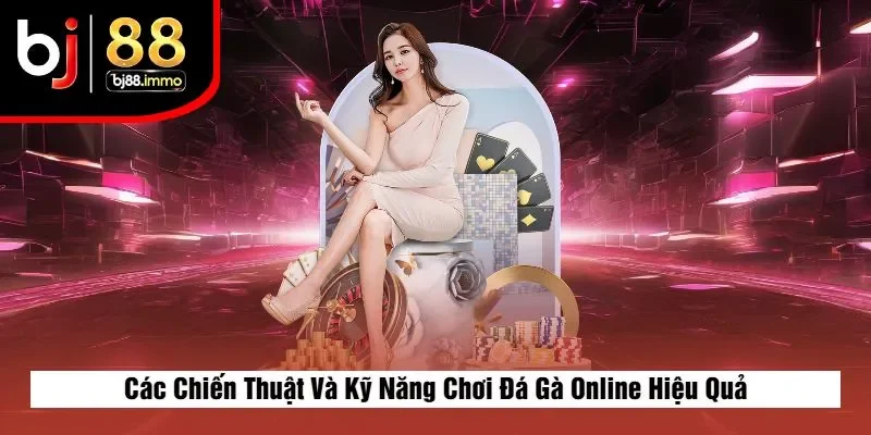 Các Chiến Thuật Và Kỹ Năng Chơi Đá Gà Online Hiệu Quả