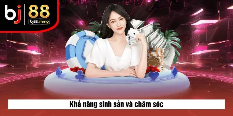 Khả năng sinh sản và chăm sóc