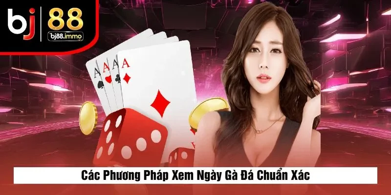 Các Phương Pháp Xem Ngày Gà Đá Chuẩn Xác